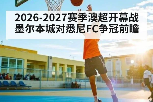 2026-2027赛季澳超开幕战墨尔本城对悉尼FC争冠前瞻